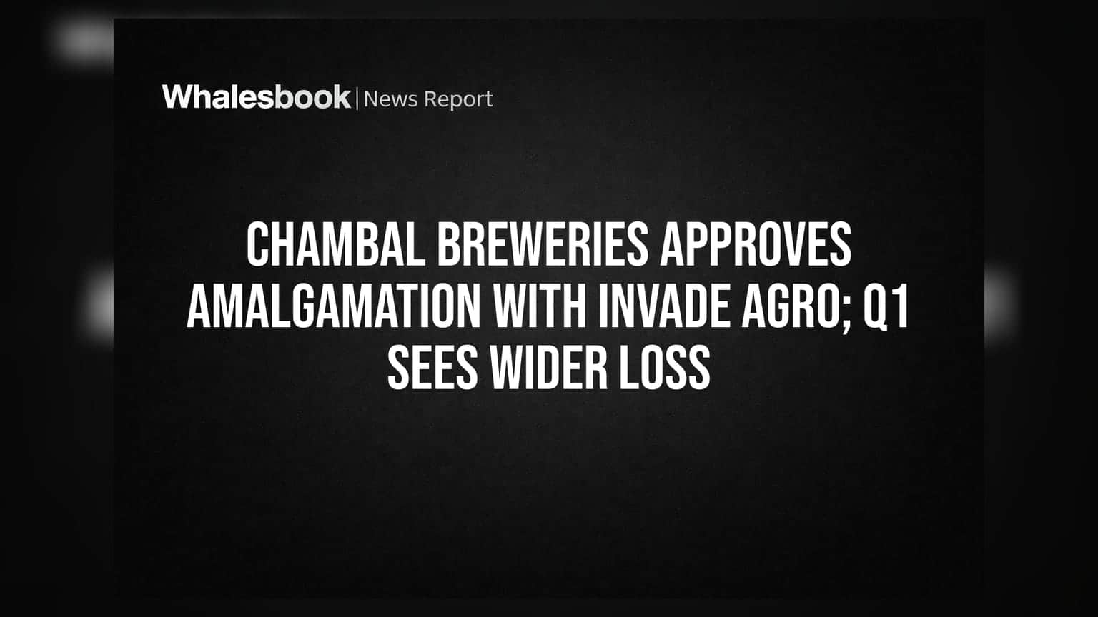 Chambal Breweries Approves Amalgamation with Invade Agro; Q1 Sees Wider Loss