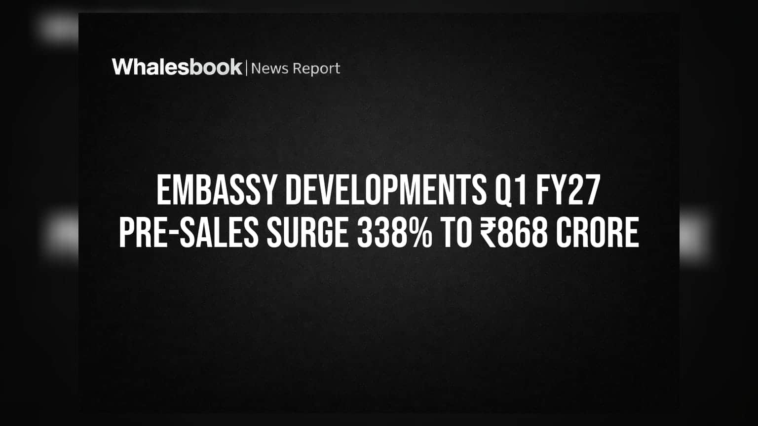 Embassy Developments Q1 FY27 Pre-Sales Surge 338% to ₹868 Crore