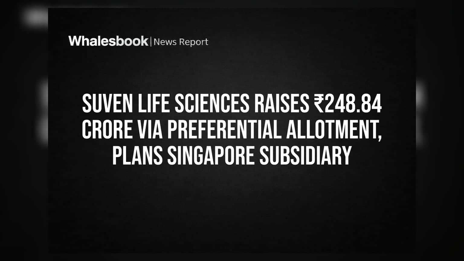 Suven Life Sciences Raises ₹248.84 Crore Via Preferential Allotment, Plans Singapore Subsidiary