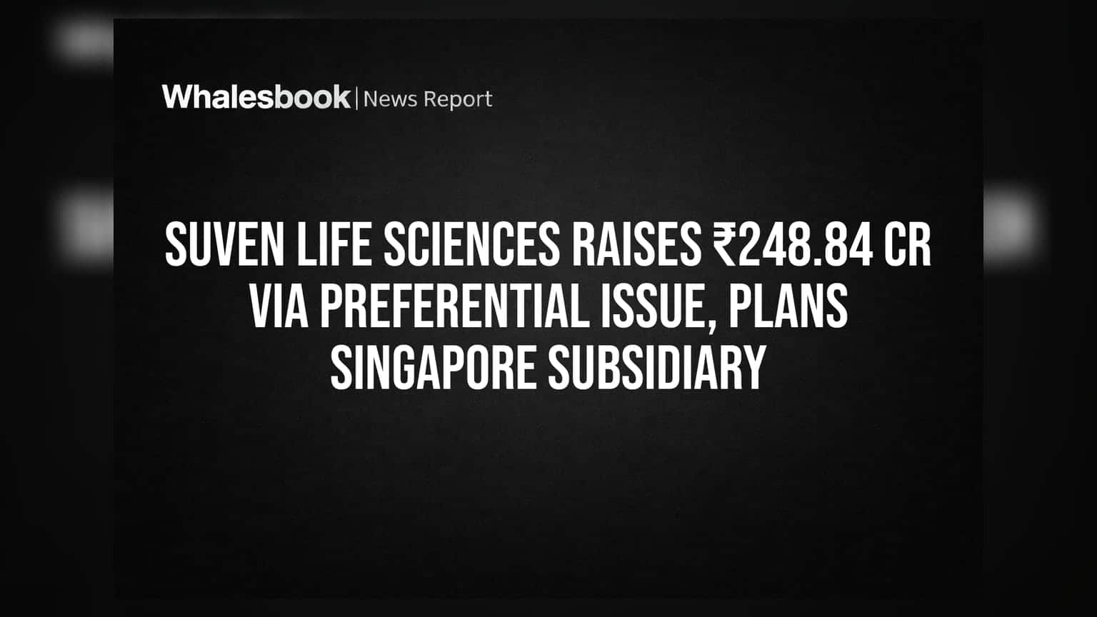 Suven Life Sciences Raises ₹248.84 Cr Via Preferential Issue, Plans Singapore Subsidiary
