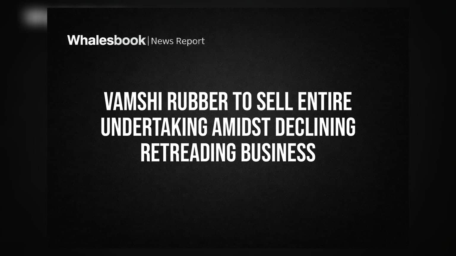 Vamshi Rubber to Sell Entire Undertaking Amidst Declining Retreading Business