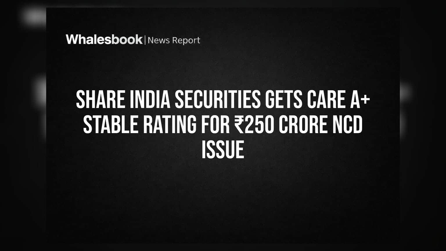 Share India Securities Gets CARE A+ Stable Rating for ₹250 Crore NCD Issue
