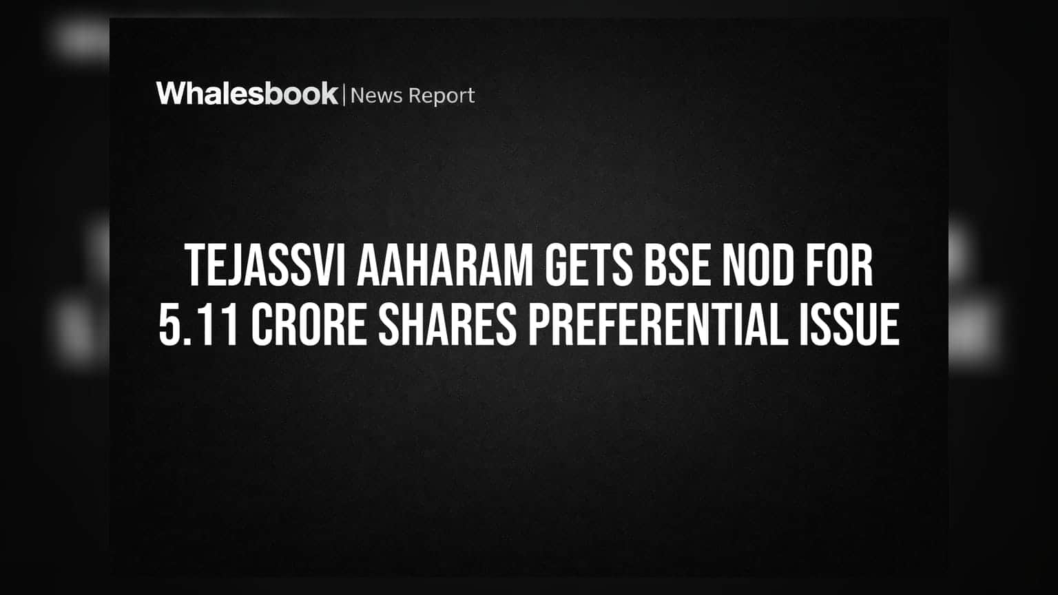 Tejassvi Aaharam Gets BSE Nod for 5.11 Crore Shares Preferential Issue