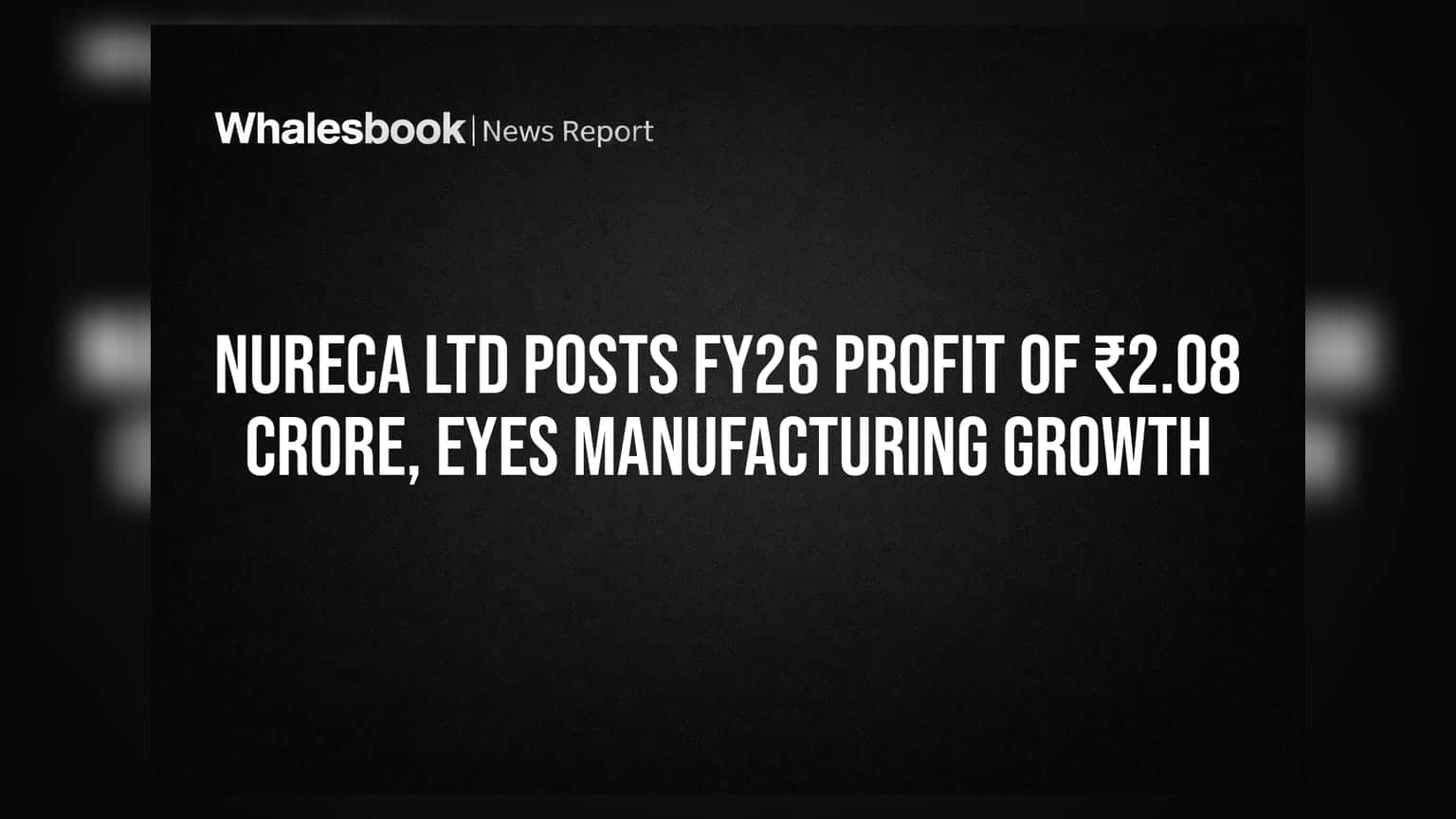 Nureca Ltd Posts FY26 Profit of ₹2.08 Crore, Eyes Manufacturing Growth