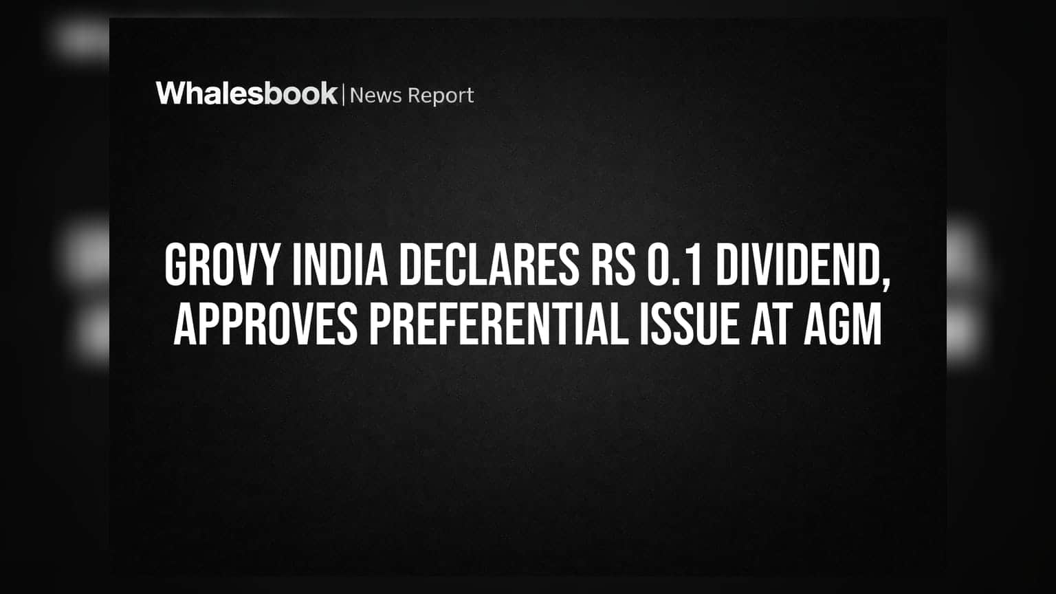 Grovy India Declares Rs 0.1 Dividend, Approves Preferential Issue at AGM