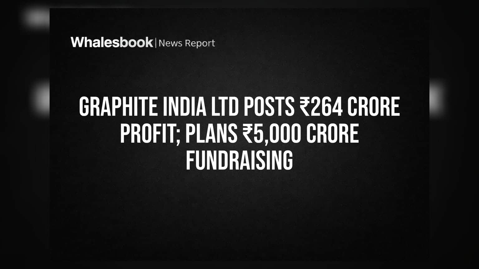 Graphite India Ltd posts ₹264 crore profit; plans ₹5,000 crore fundraising