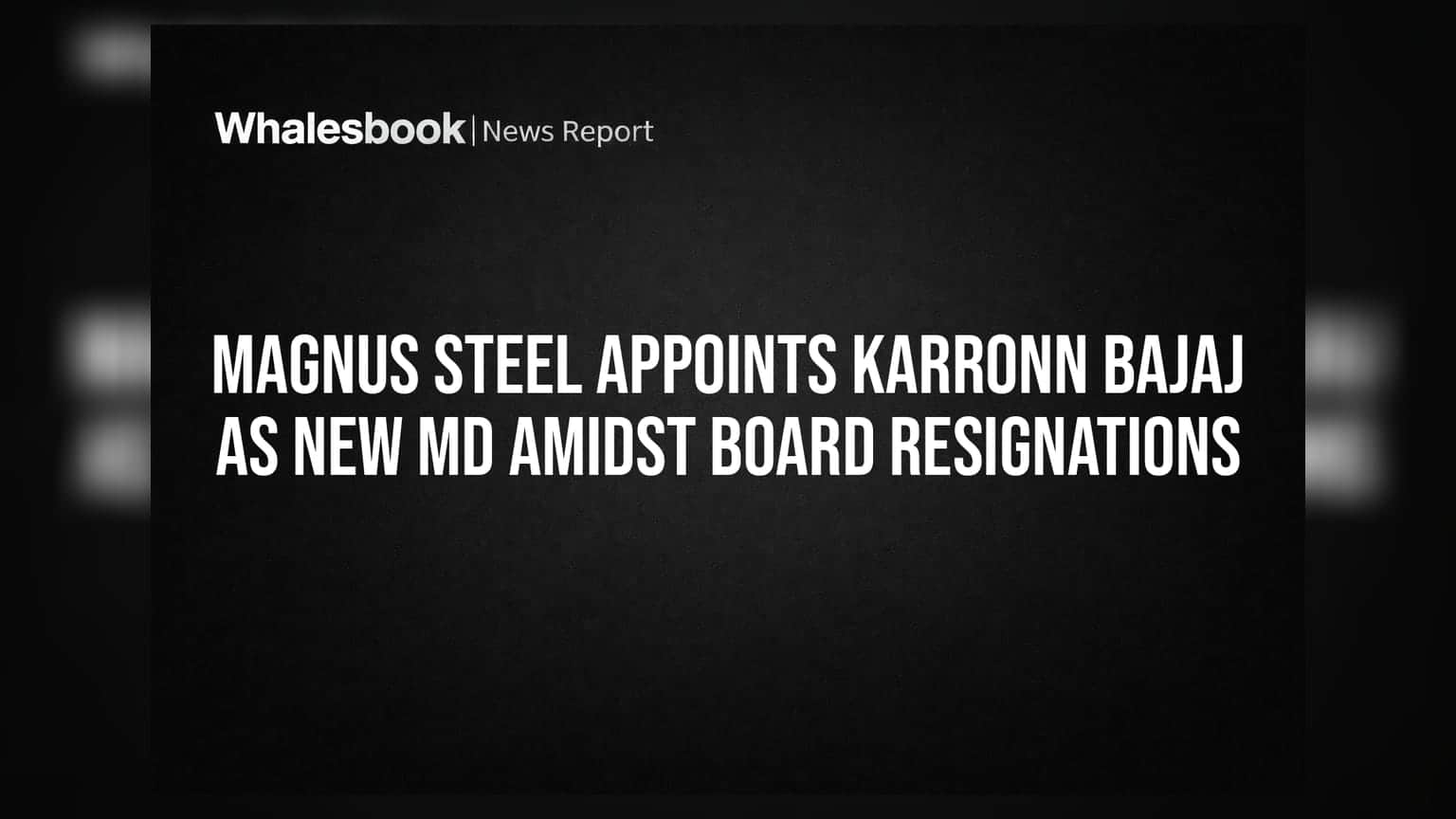 Magnus Steel માં મોટા ફેરફારો: નવા MD તરીકે Karronn Bajaj ની નિમણૂક, બોર્ડમાંથી ત્રણ સભ્યો રાજીનામું આપ્યું