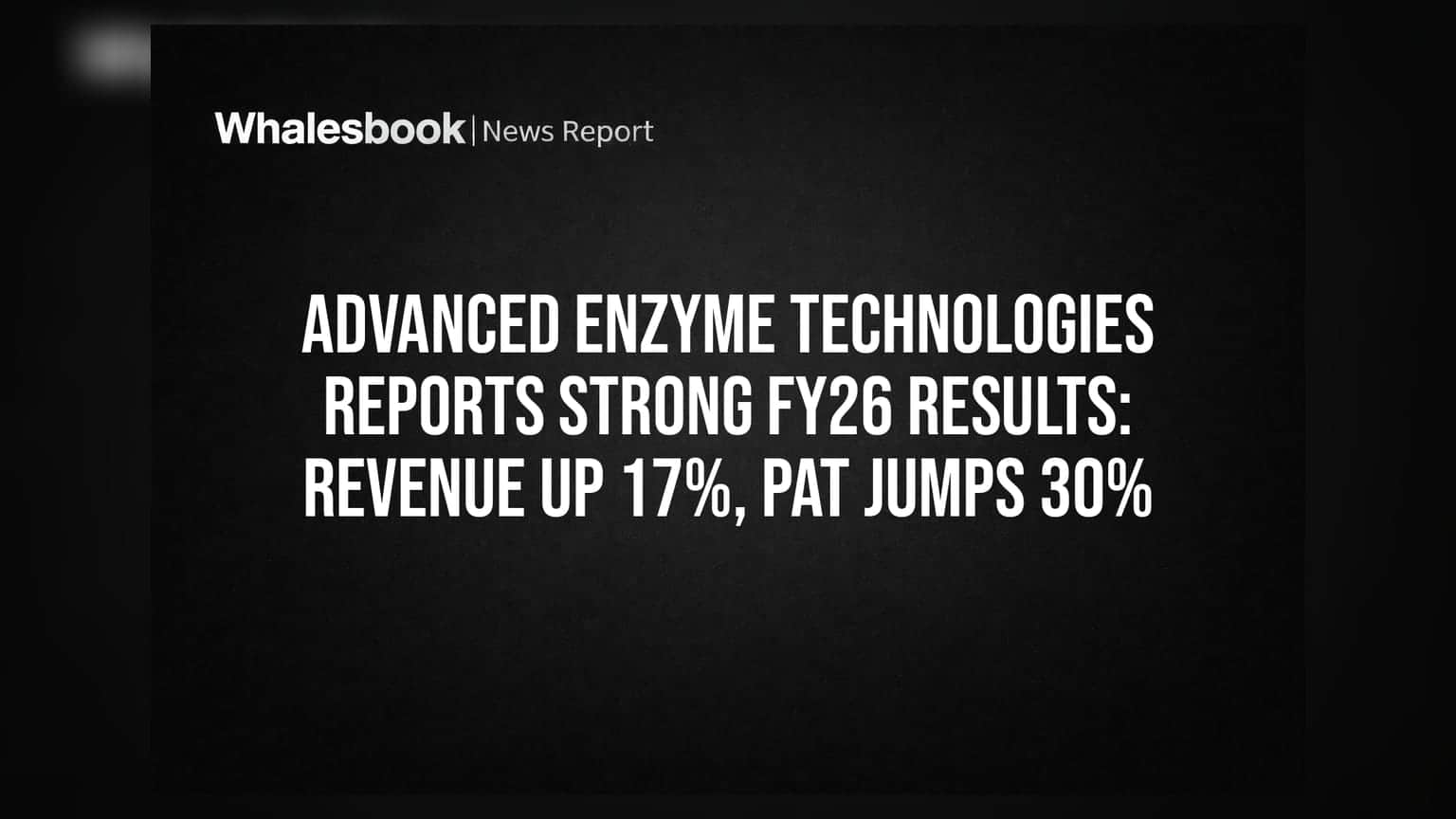 Advanced Enzyme Technologies Reports Strong FY26 Results: Revenue Up 17%, PAT Jumps 30%