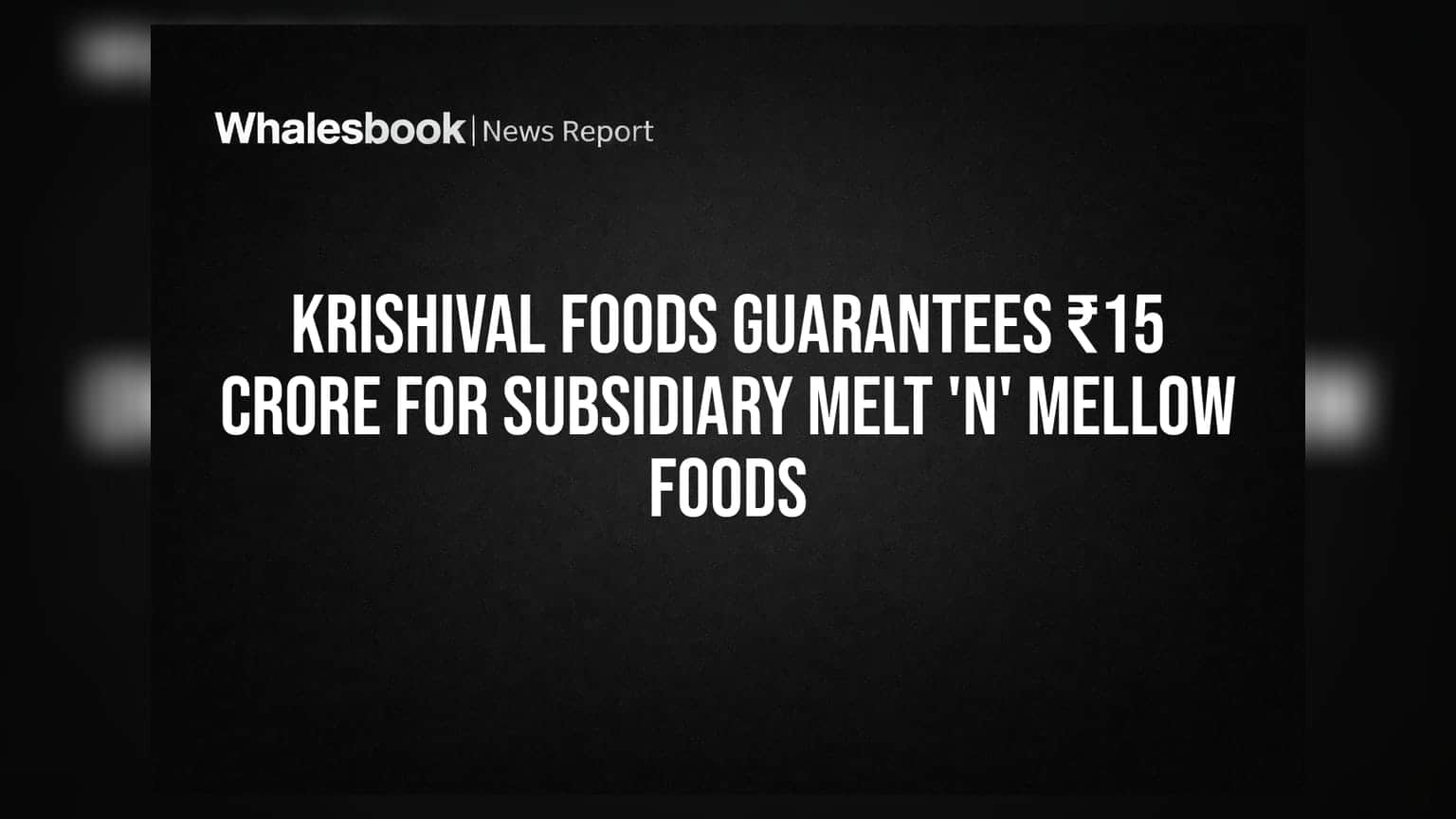 Krishival Foods Guarantees ₹15 Crore for Subsidiary Melt 'N' Mellow Foods