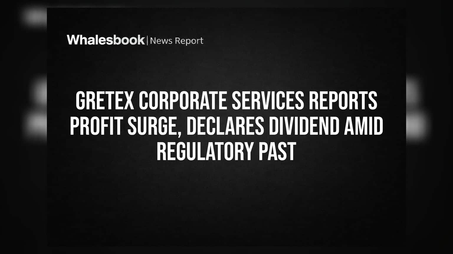Gretex Corporate Services Reports Profit Surge, Declares Dividend Amid Regulatory Past