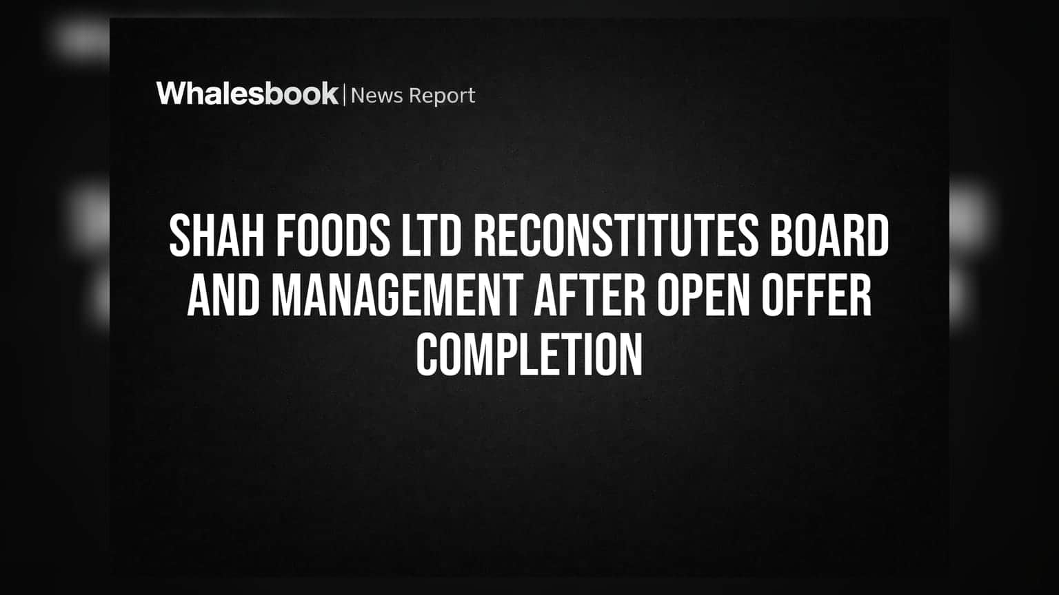 Shah Foods Share: बड़े बदलावों का दौर! ओपन ऑफर के बाद बोर्ड और मैनेजमेंट में नई नियुक्तियां
