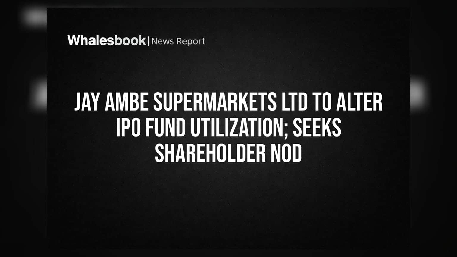 Jay Ambe Supermarkets IPO ફંડ યુટિલાઈઝેશન બદલશે: શેરધારકોની મંજૂરી મંગાશે