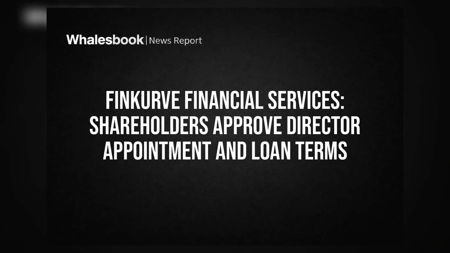 Finkurve Financial Services: डायरेक्टर की नियुक्ति और लोन शर्तों को मिली मंजूरी
