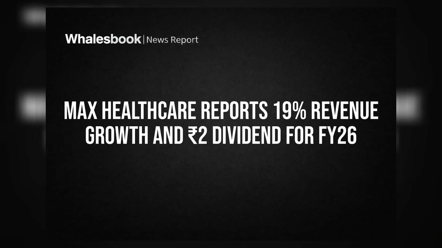 Max Healthcare Reports 19% Revenue Growth and ₹2 Dividend for FY26