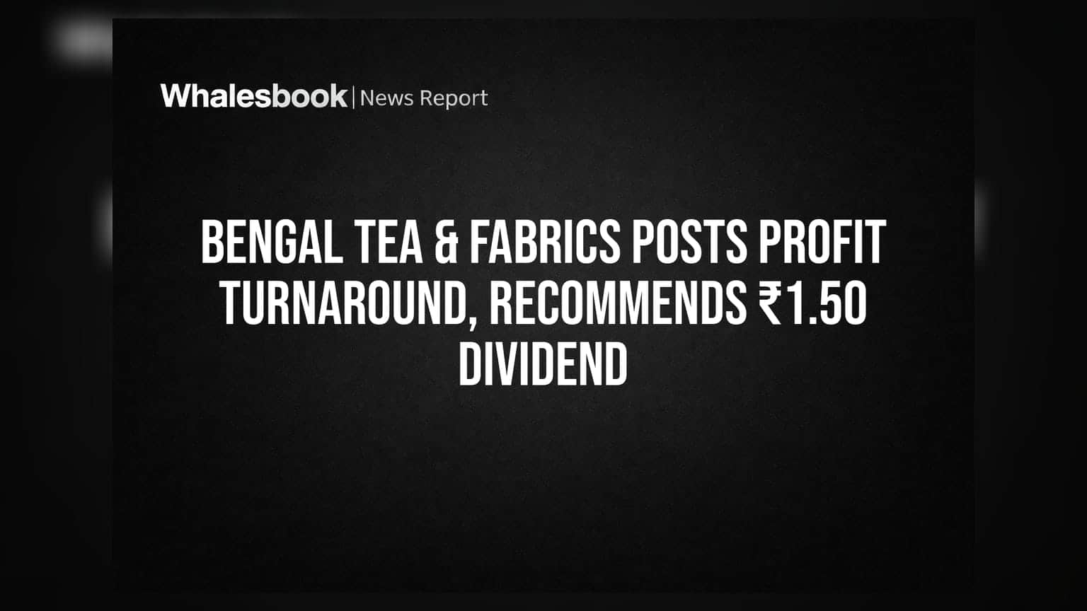 Bengal Tea & Fabrics के शेयर में बंपर वापसी! घाटे से ₹4.49 Cr मुनाफे में आई कंपनी, ₹1.50 डिविडेंड का ऐलान
