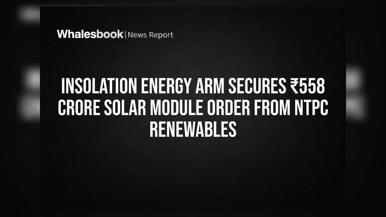 Insolation Energy arm secures ₹558 crore solar module order from NTPC Renewables