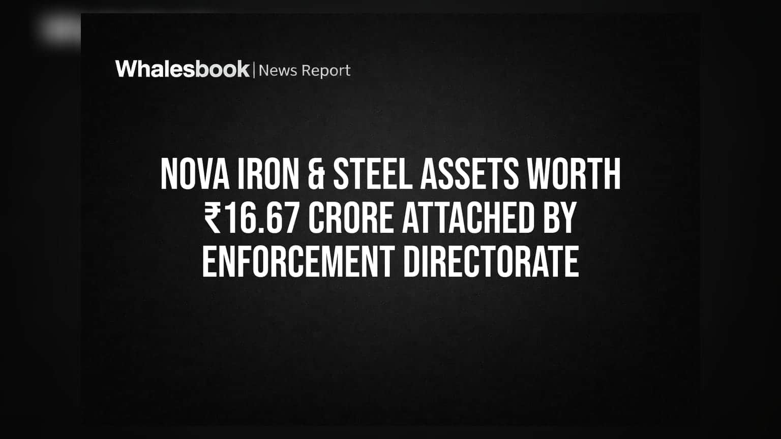 Nova Iron & Steel: सक्तवसुली संचालनालय (ED) कडून **₹16.67 कोटी** च्या मालमत्ता जप्त!