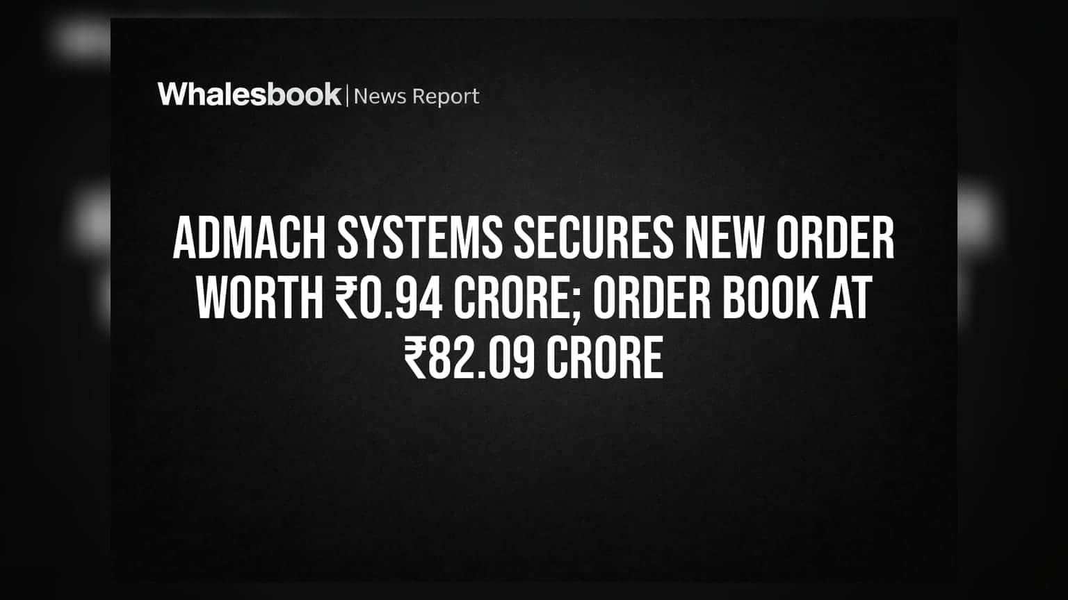 Admach Systems ਨੂੰ ਮਿਲਿਆ ਨਵਾਂ ਆਰਡਰ! ਆਰਡਰ ਬੁੱਕ ਹੁਣ ₹82.09 ਕਰੋੜ.