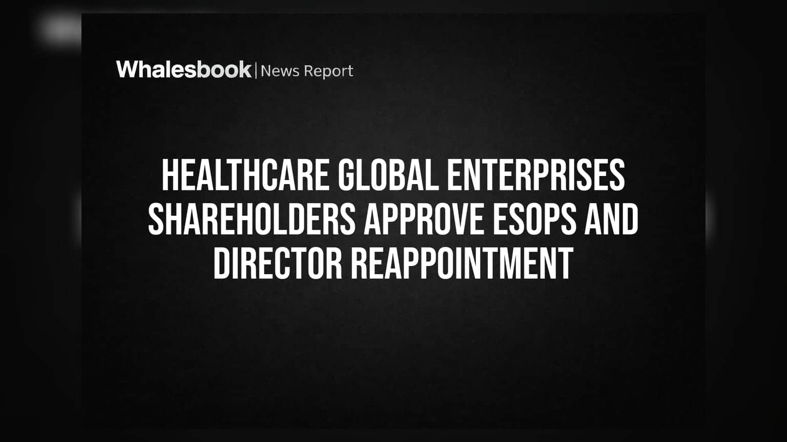 HealthCare Global Enterprises: શેરધારકોનો ESOPs અને મેનેજમેન્ટને મંજૂરી, HCG ના શેરમાં તેજીના સંકેત?