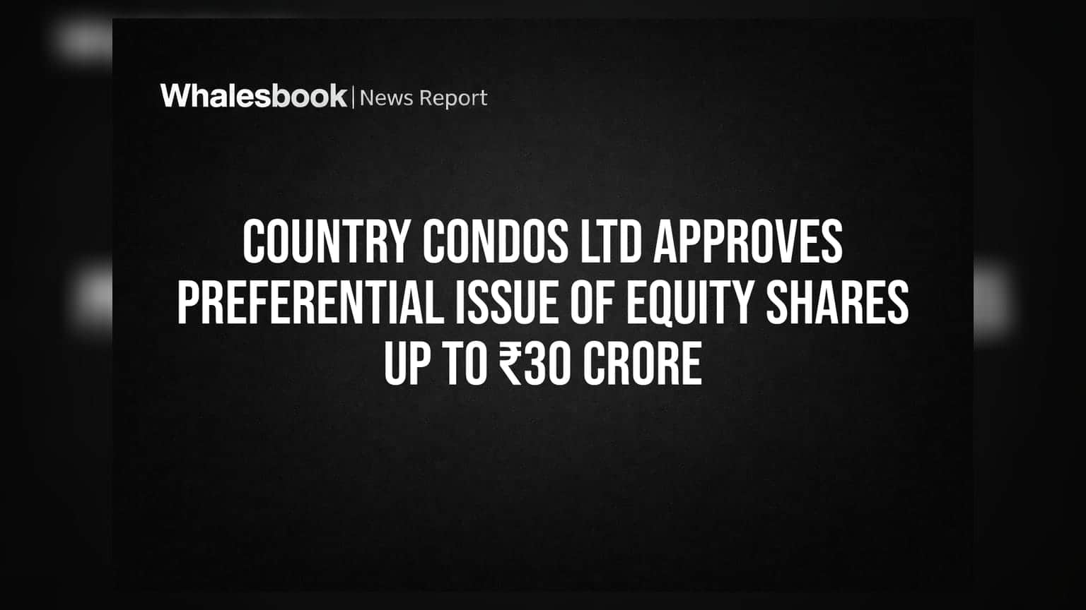 Country Condos Ltd: ₹30 કરોડ સુધીનું ફંડ એકત્ર કરવા માટે પ્રેફરન્શિયલ ઇશ્યૂને મંજૂરી