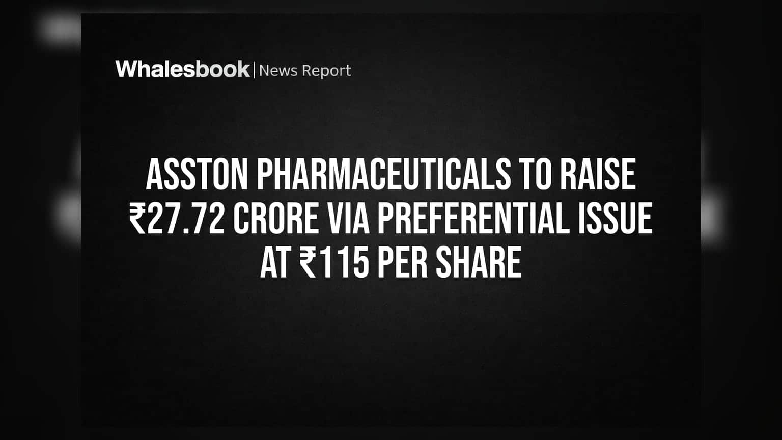 Asston Pharmaceuticals to raise ₹27.72 crore via preferential issue at ₹115 per share