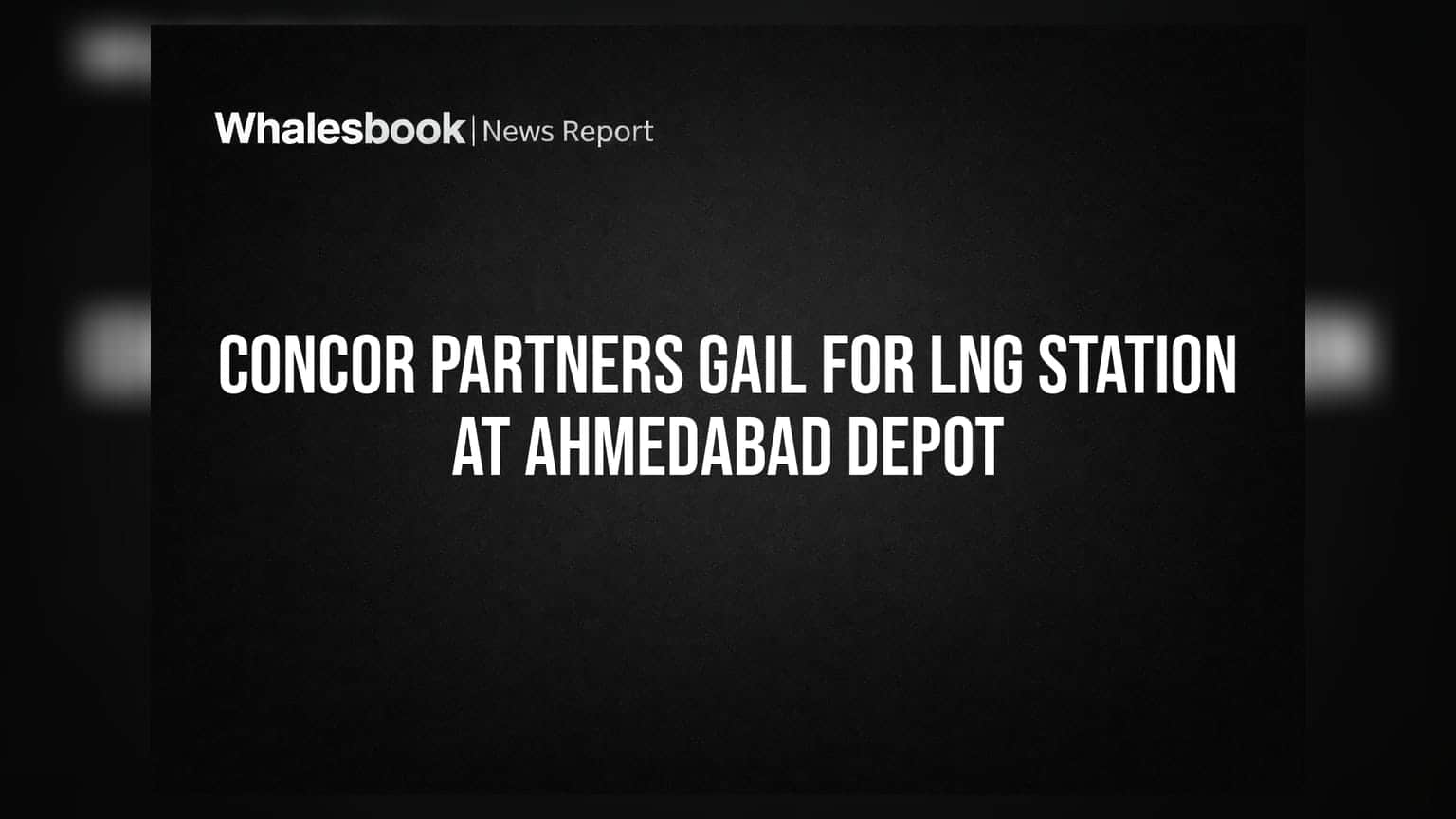 CONCOR partners GAIL for LNG station at Ahmedabad depot