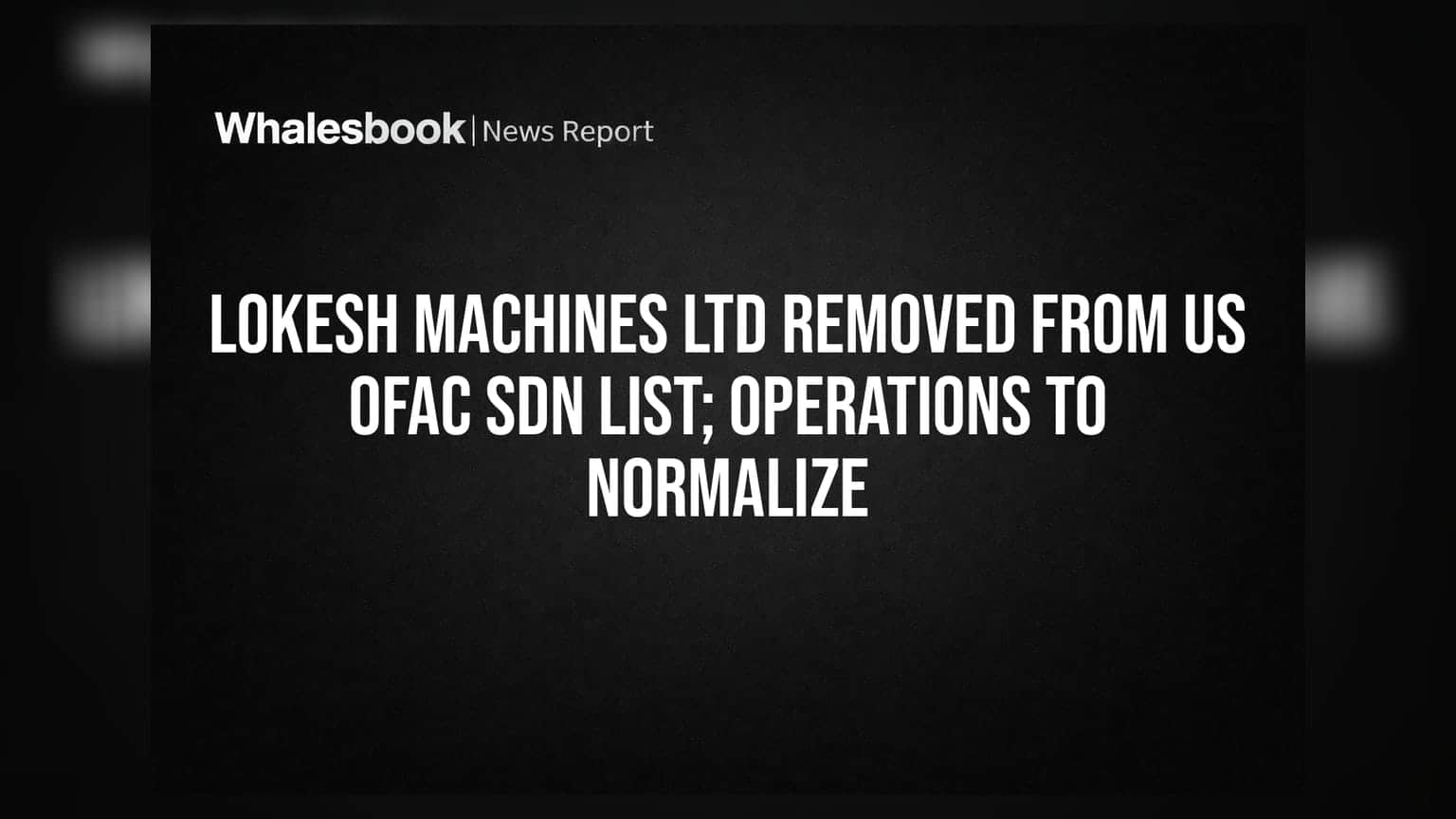 Lokesh Machines Ltd Removed from US OFAC SDN List; Operations to Normalize
