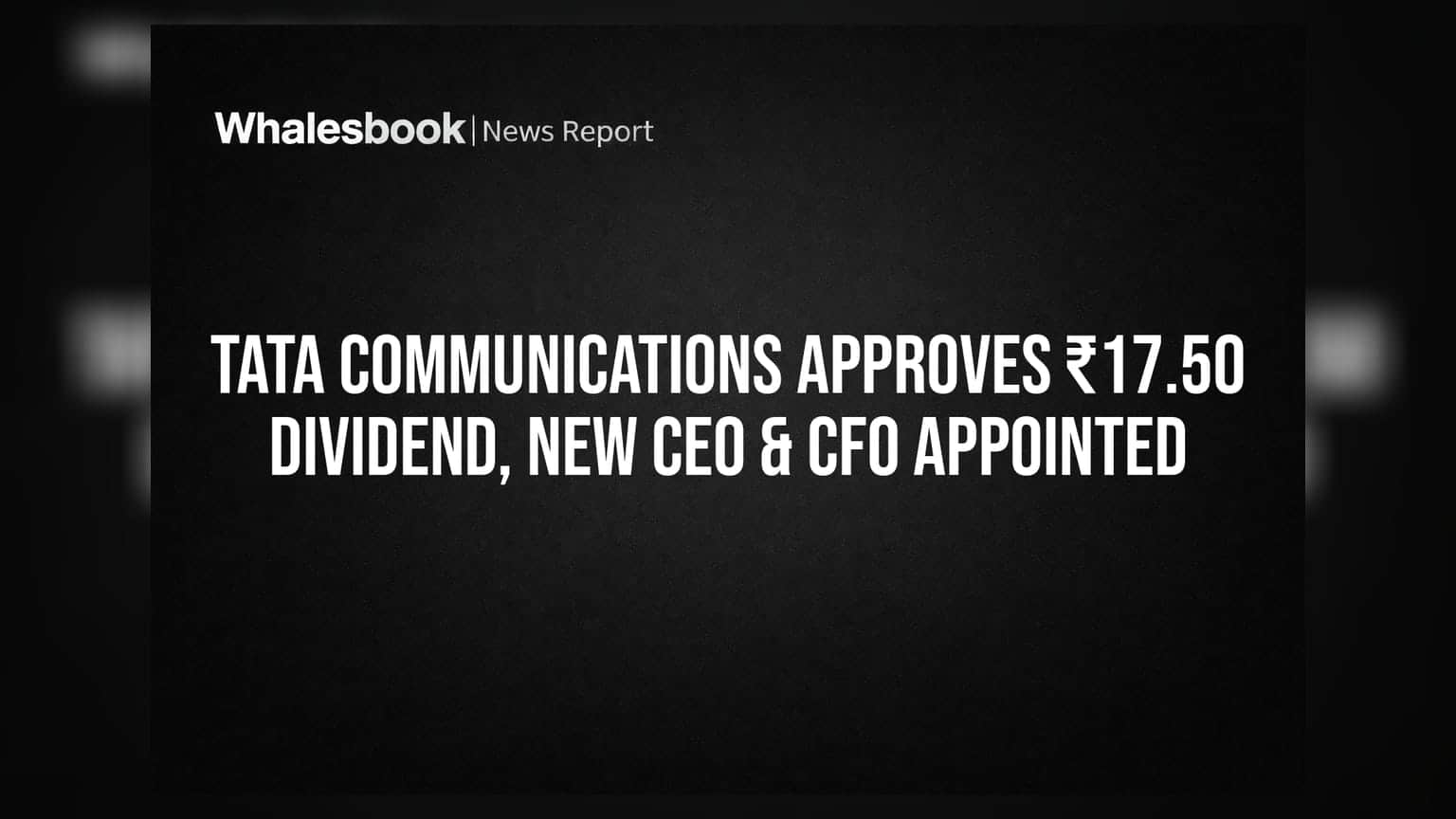 Tata Communications Approves ₹17.50 Dividend, New CEO & CFO Appointed