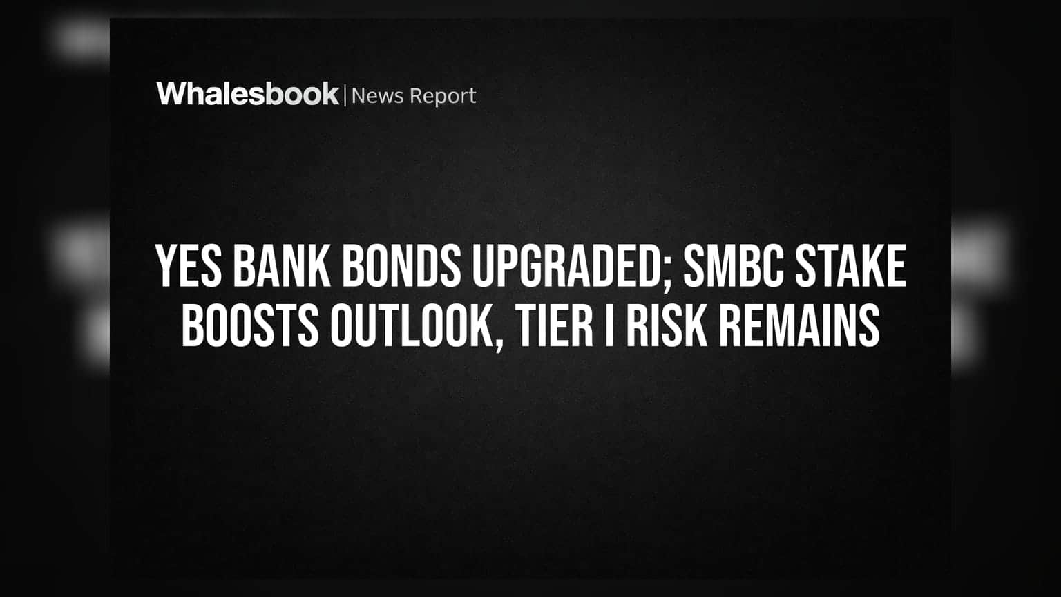 Yes Bank ਦੇ ਬਾਂਡਾਂ ਦੀ ਰੇਟਿੰਗ ਵਿੱਚ ਸੁਧਾਰ, SMBC ਦੇ ਨਿਵੇਸ਼ ਤੋਂ ਬਾਅਦ ਬਿਹਤਰ ਹੋਈ ਆਸ, ਪਰ Tier I ਬਾਂਡਾਂ 'ਤੇ ਵੱਡਾ ਜੋਖਮ