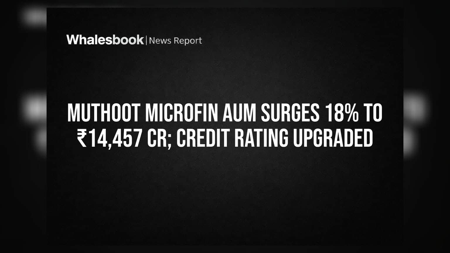 Muthoot Microfin: 18% ਵਧਿਆ AUM, ₹14,457 ਕਰੋੜ ਪਹੁੰਚਿਆ, ਕ੍ਰੈਡਿਟ ਰੇਟਿੰਗ 'ਚ ਸੁਧਾਰ