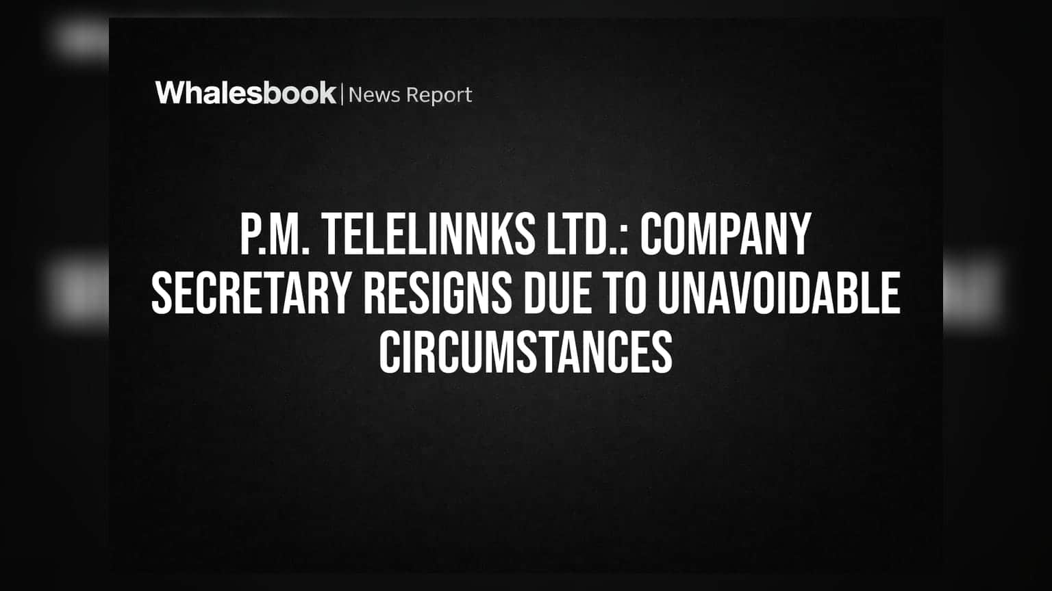 P.M. Telelinnks Ltd.: Company Secretary Resigns Due to Unavoidable Circumstances