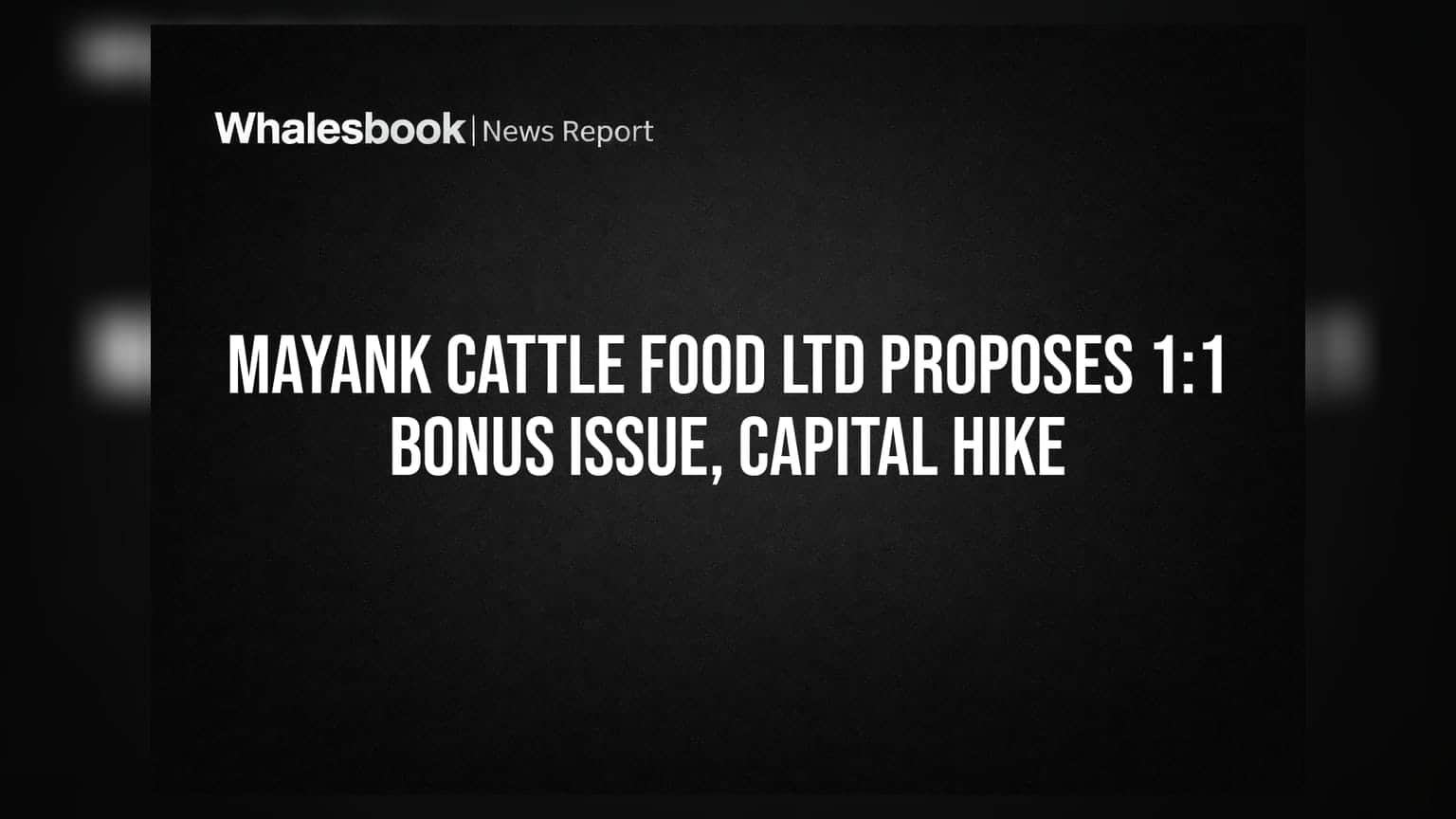 Mayank Cattle Food Ltd proposes 1:1 bonus issue, capital hike