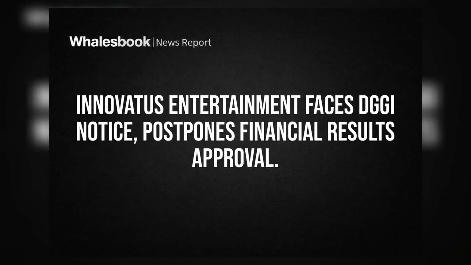 Innovatus Entertainment faces DGGI notice, postpones financial results approval.