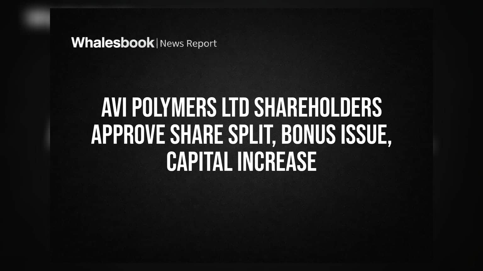 AVI Polymers Ltd: 10:1 ਸ਼ੇਅਰ ਸਪਲਿਟ, ਬੋਨਸ ਸ਼ੇਅਰਾਂ ਅਤੇ ਕੈਪੀਟਲ ਵਾਧੇ ਨੂੰ ਮਿਲੀ ਸ਼ੇਅਰਹੋਲਡਰਾਂ ਦੀ ਮਨਜ਼ੂਰੀ!