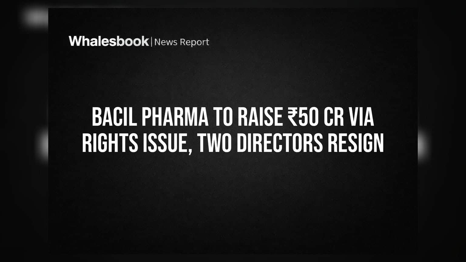 Bacil Pharma to Raise ₹50 Cr Via Rights Issue, Two Directors Resign