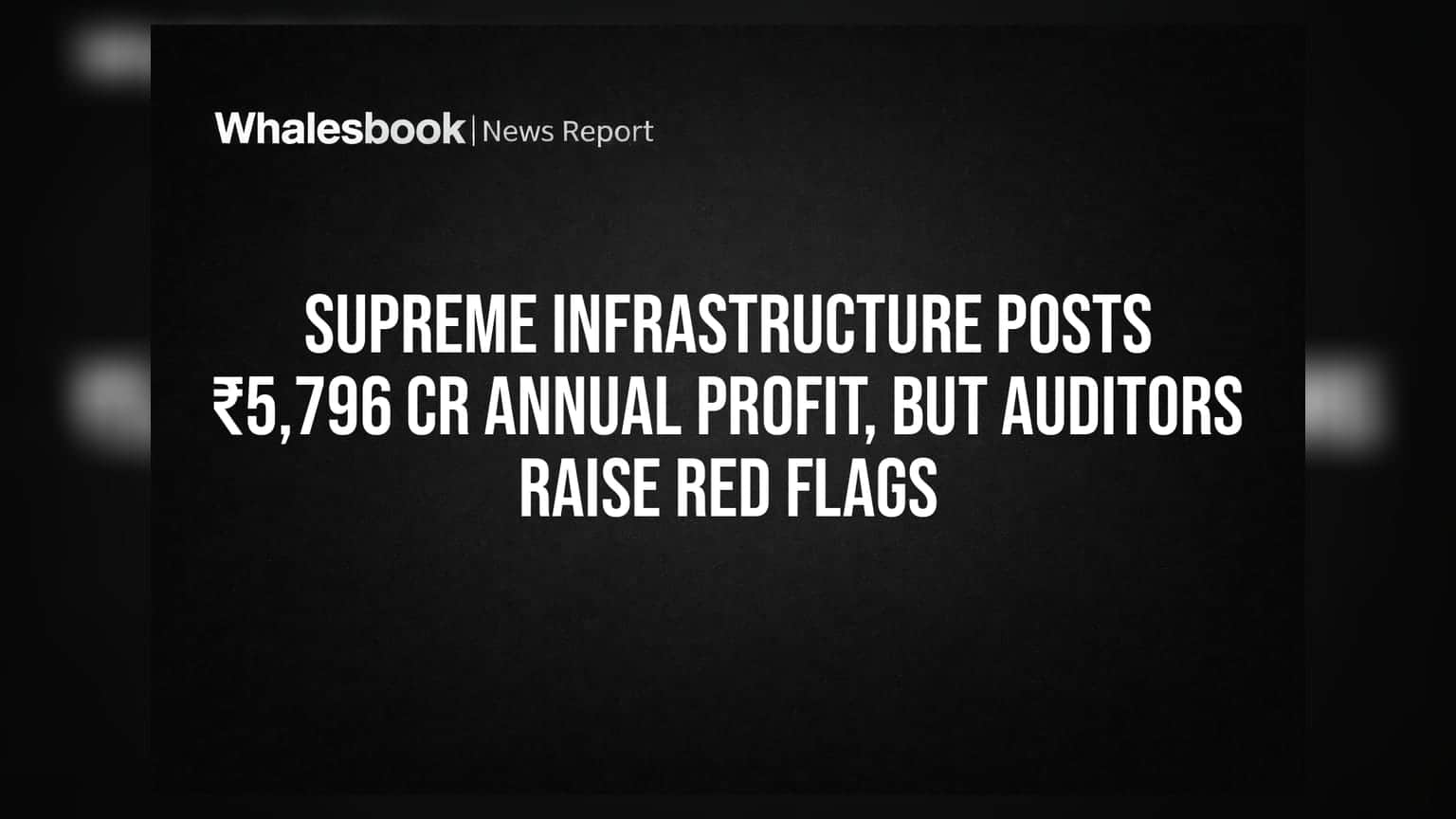 Supreme Infrastructure: ₹5,796 कोटी नफा, पण ऑडिटर्सनी उचलले प्रश्नचिन्ह!