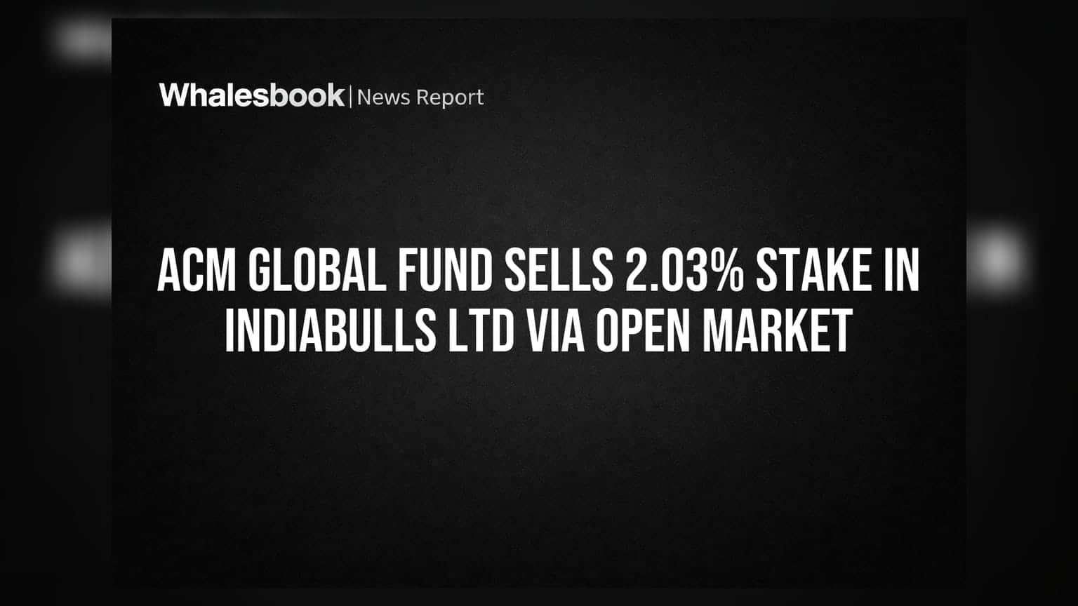 ACM Global Fund Sells 2.03% Stake in Indiabulls Ltd via Open Market