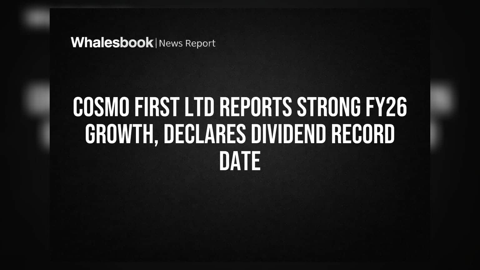Cosmo First Ltd Reports Strong FY26 Growth, Declares Dividend Record Date