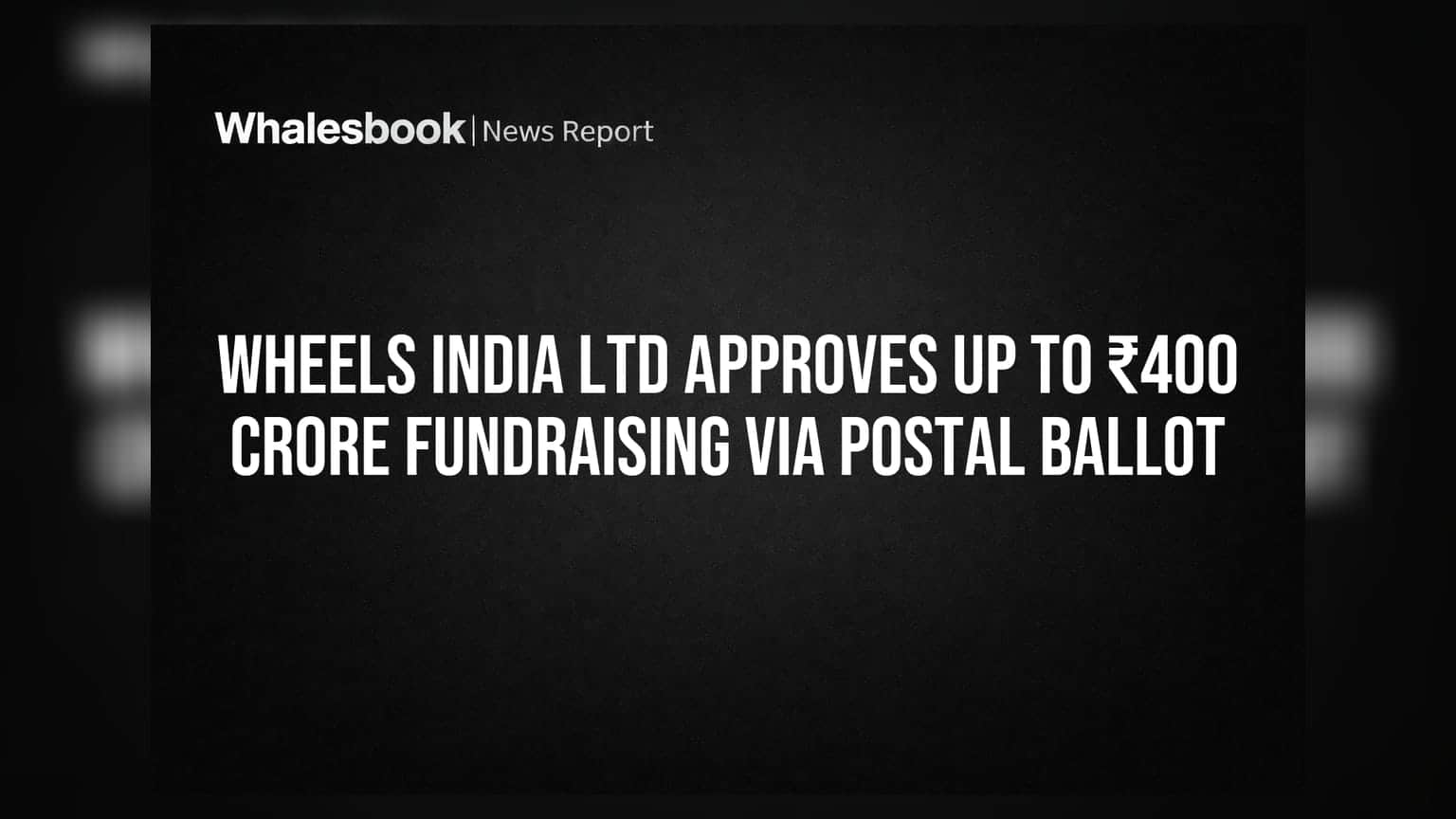 Wheels India Ltd Approves Up to ₹400 Crore Fundraising Via Postal Ballot