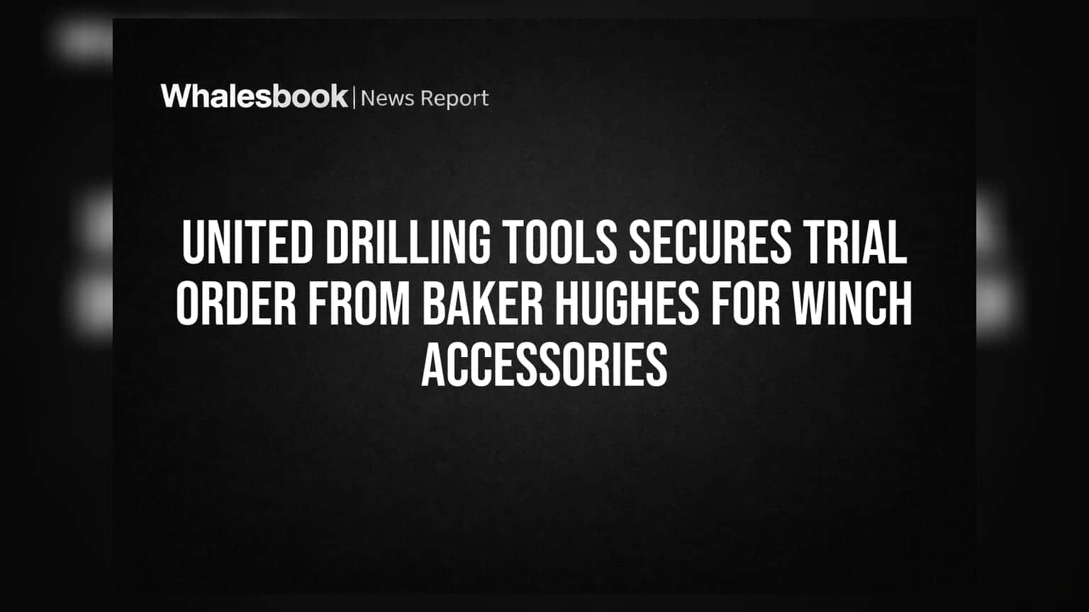 United Drilling Tools Secures Trial Order from Baker Hughes for Winch Accessories