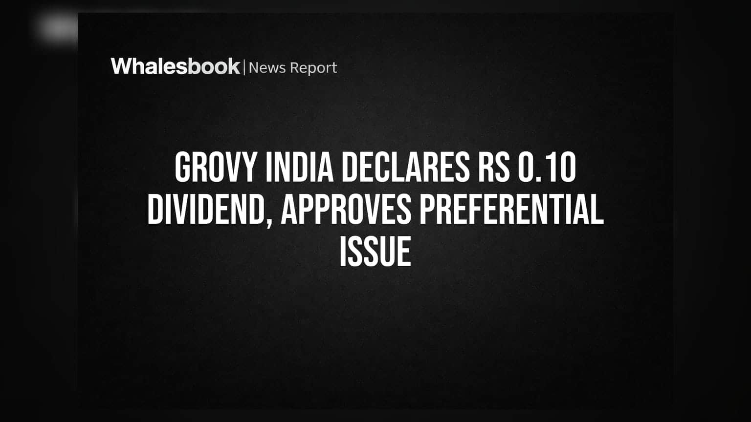 Grovy India Declares Rs 0.10 Dividend, Approves Preferential Issue