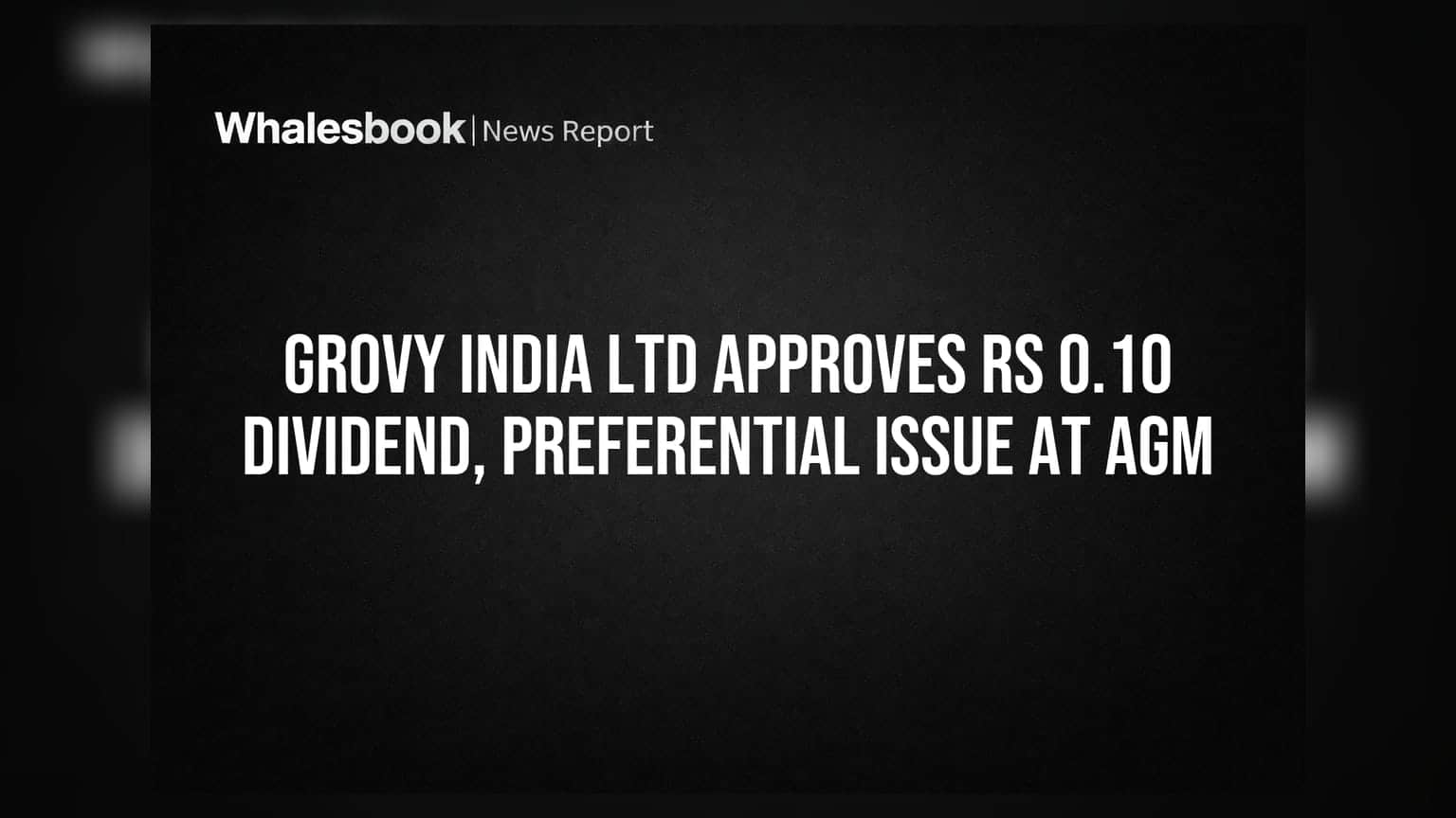 Grovy India Ltd Approves Rs 0.10 Dividend, Preferential Issue at AGM