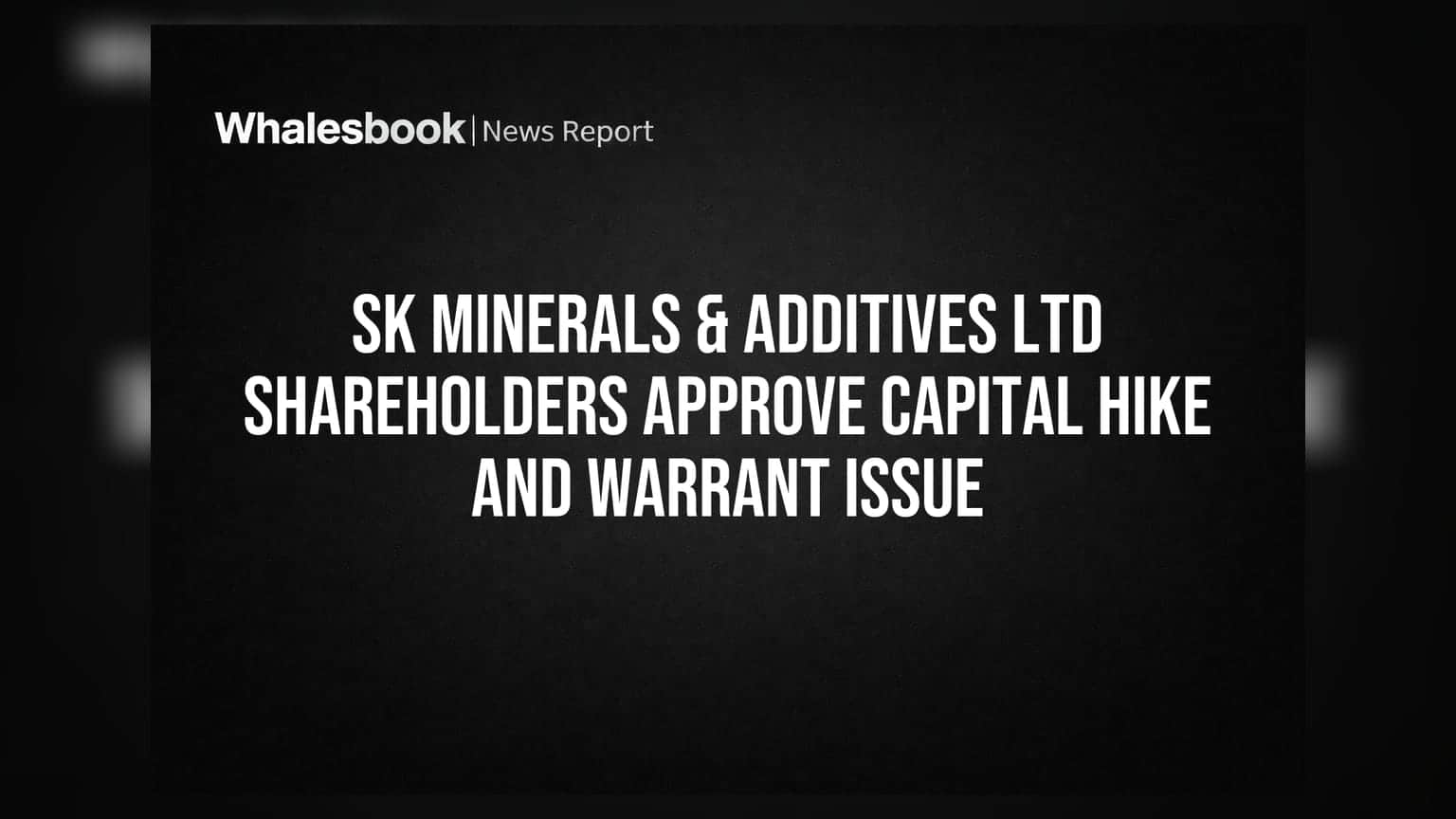 SK Minerals & Additives Ltd: શેરહોલ્ડર્સની મંજૂરી મળી! કેપિટલ હાઈક અને વોરંટ ઈશ્યૂને લીલી ઝંડી