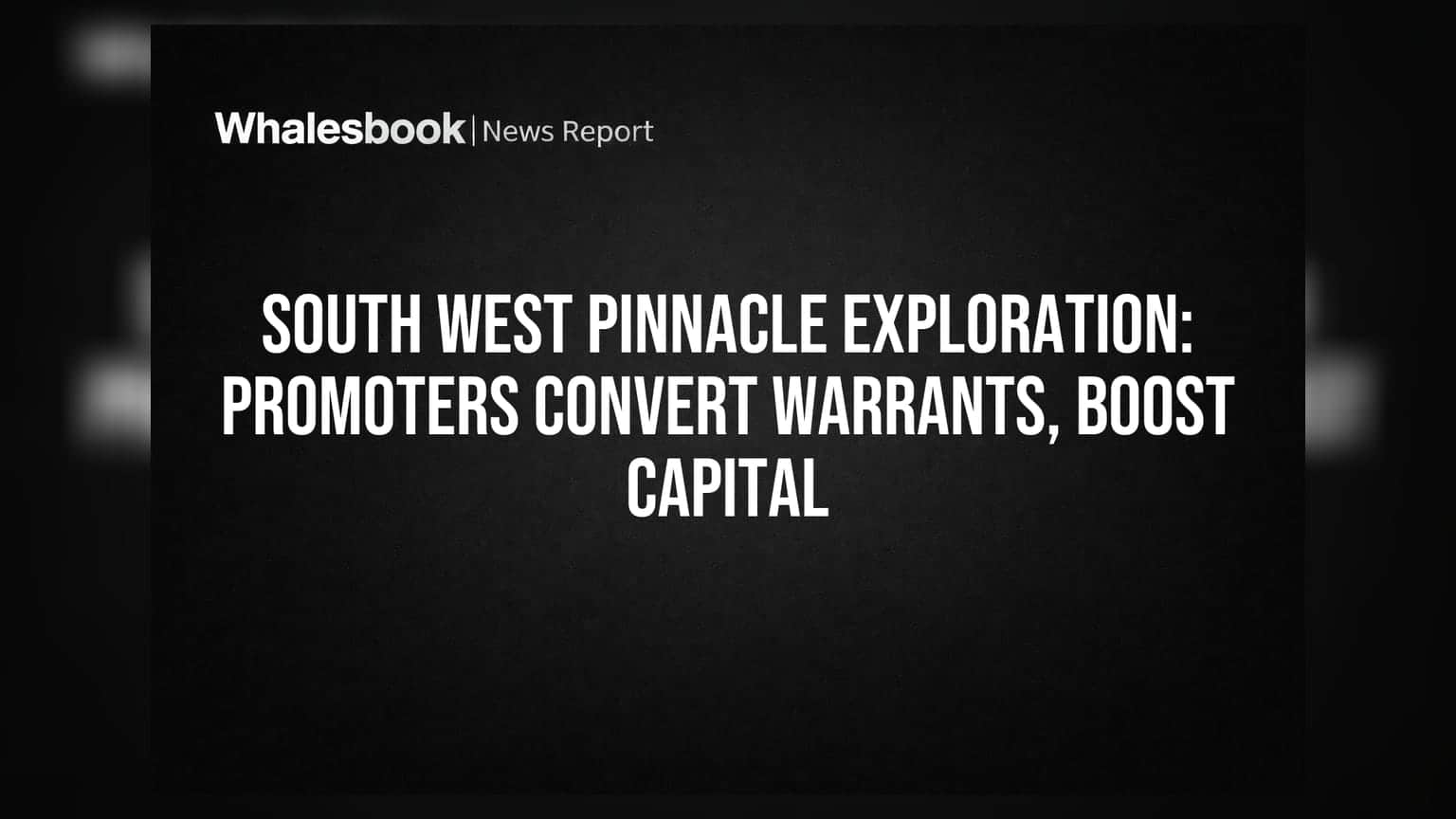 South West Pinnacle Exploration: Promoters Convert Warrants, Boost Capital