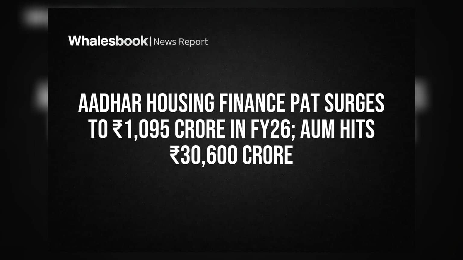 Aadhar Housing Finance PAT Surges to ₹1,095 Crore in FY26; AUM Hits ₹30,600 Crore