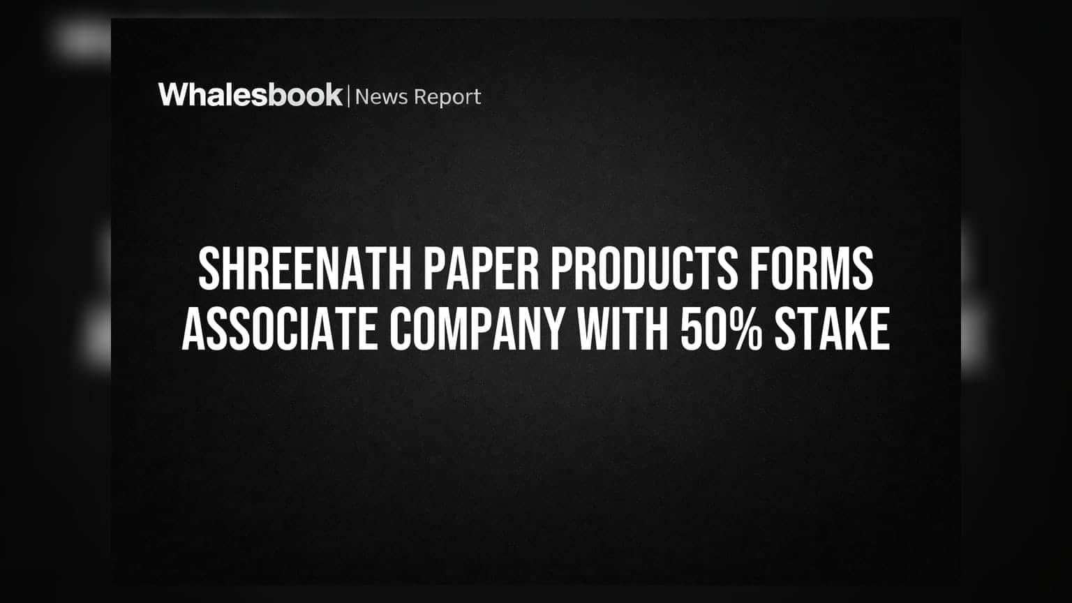 Shreenath Paper Products Forms Associate Company with 50% Stake