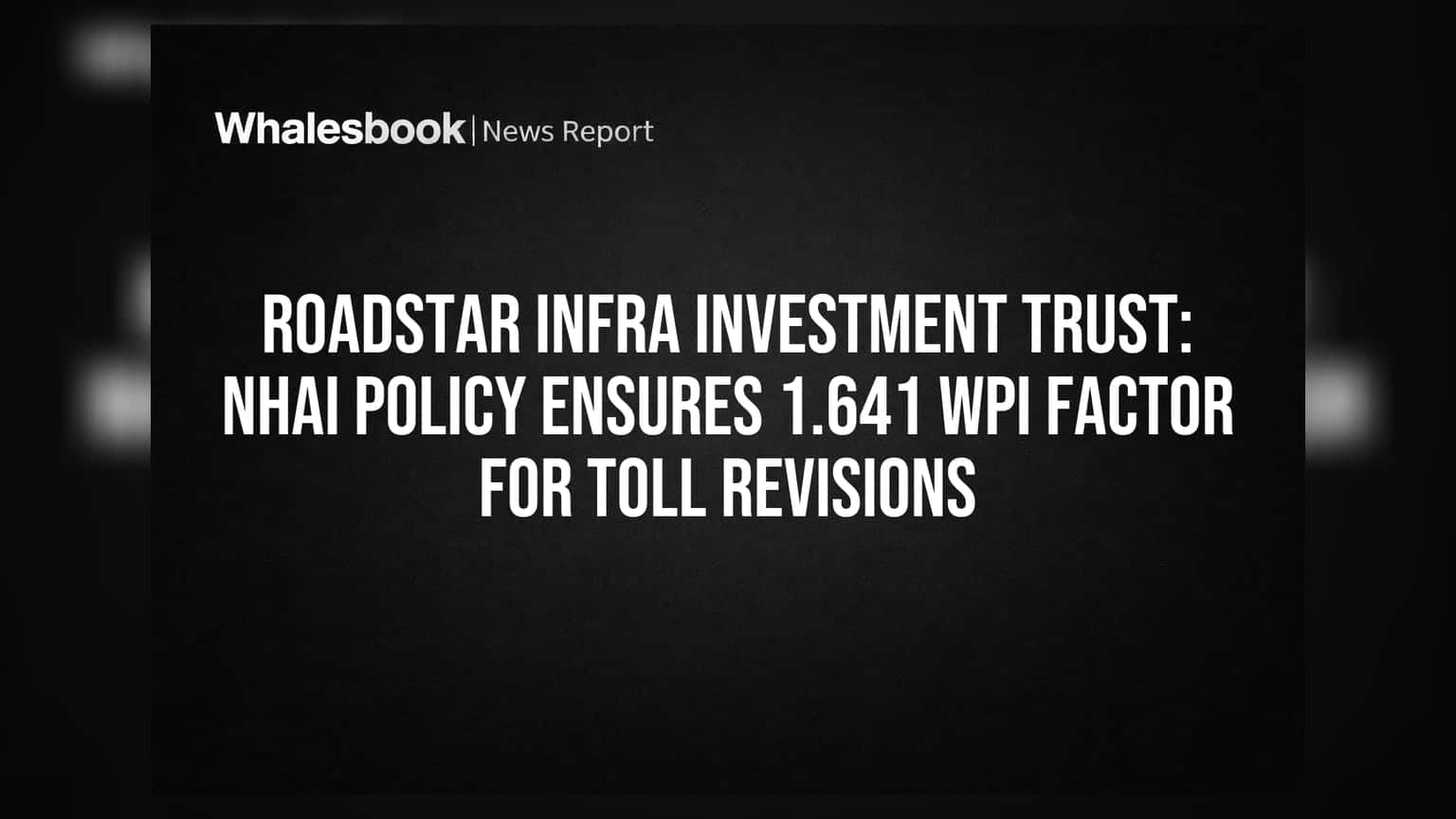 Roadstar Infra Investment Trust: NHAI policy ensures 1.641 WPI factor for toll revisions