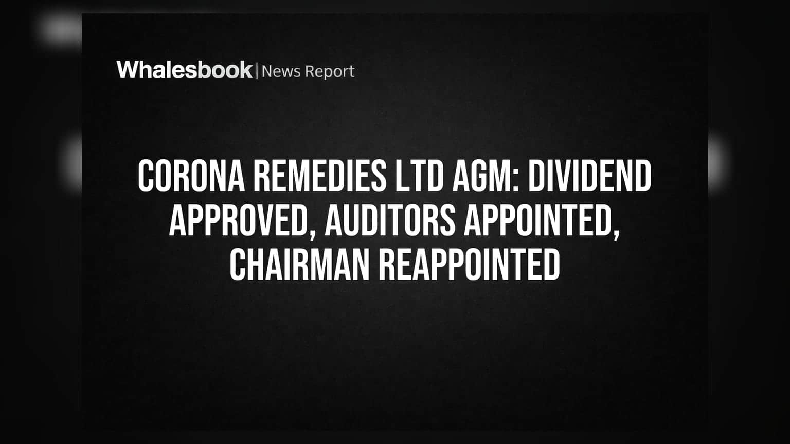 Corona Remedies Ltd AGM: Dividend Approved, Auditors Appointed, Chairman Reappointed