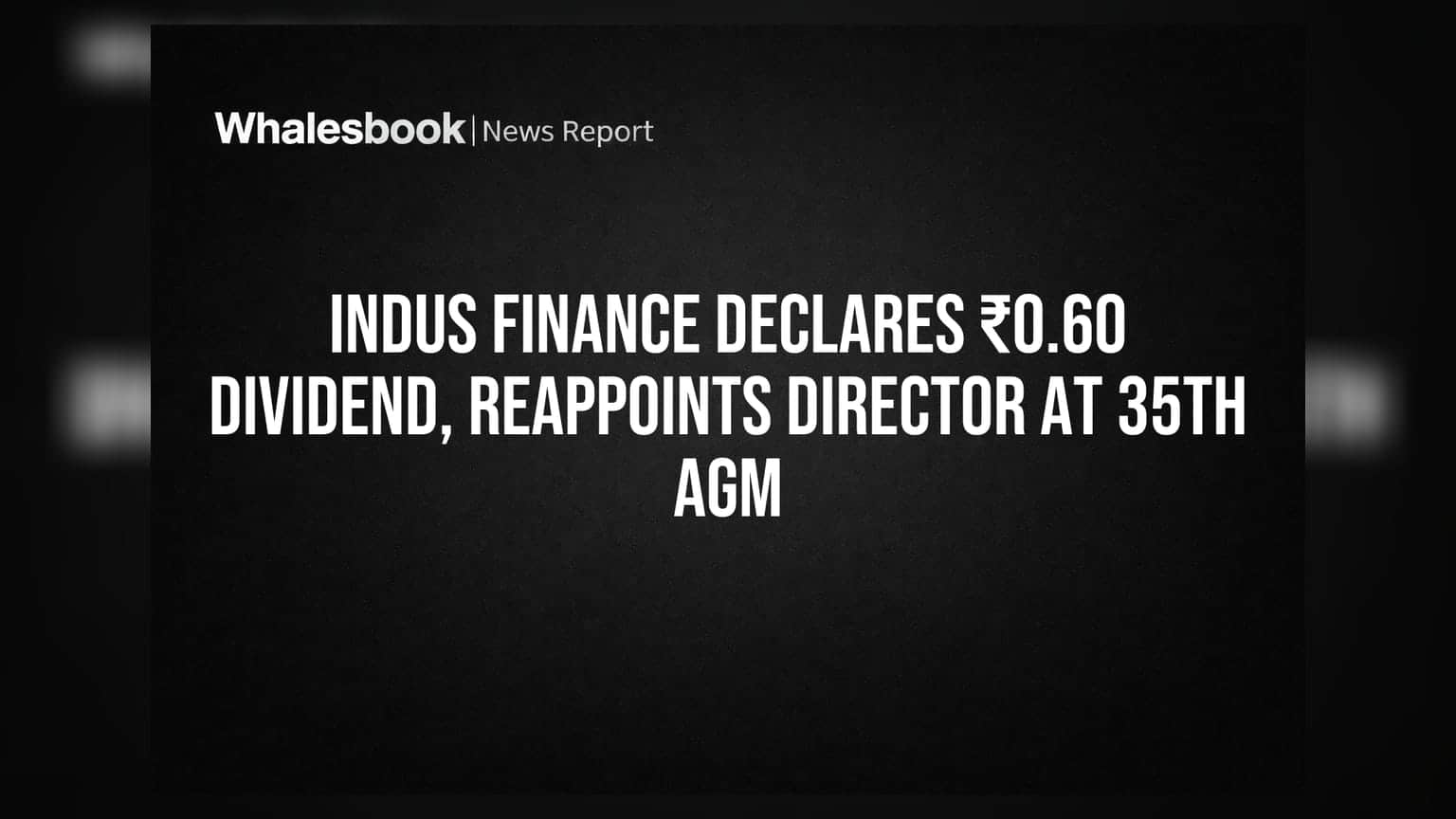 Indus Finance Declares ₹0.60 Dividend, Reappoints Director at 35th AGM