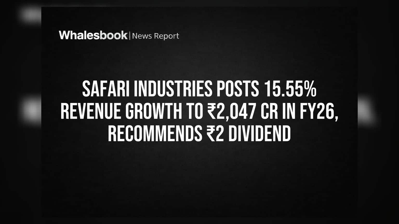 Safari Industries Posts 15.55% Revenue Growth to ₹2,047 Cr in FY26, Recommends ₹2 Dividend